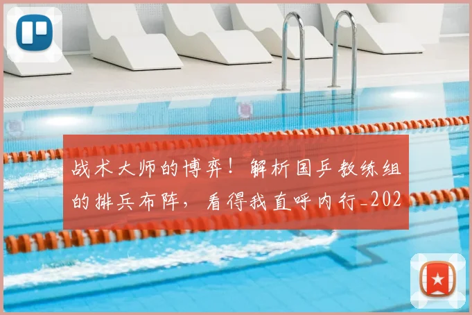 战术大师的博弈!解析国乒教练组的排兵布阵,看得我直呼内行_20260707013546