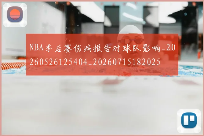 NBA季后赛伤病报告对球队影响_20260526125404_20260715182025
